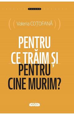 Poza produsului Pentru ce traim si pentru cine murim? - Valeria Cotofana