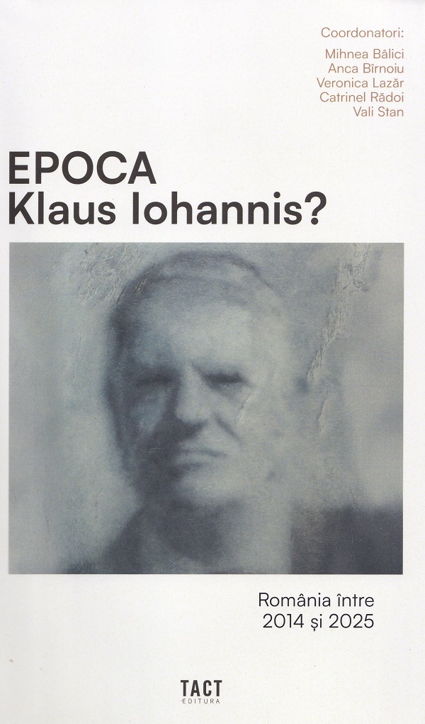 Epoca Klaus Iohannis? Romania intre 2014 si 2025 - Mihnea Balici, Anca Birnoiu, Veronica Lazar, Catrinel Radoi, Vali Stan