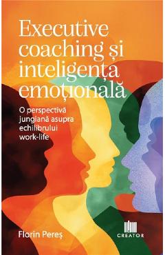 Poza produsului Executive coaching si inteligenta emotionala. O perspectiva jungiana asupra echilibrului work-life - Florin Peres