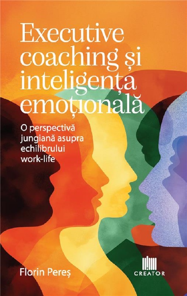 Executive coaching si inteligenta emotionala. O perspectiva jungiana asupra echilibrului work-life - Florin Peres
