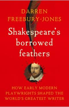Coperta cărții 'Shakespeare's Borrowed Feathers - Darren Freebury-jones'