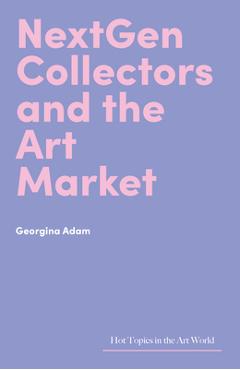 Coperta cărții 'NextGen Collectors and the Art Market - Georgina Adam'