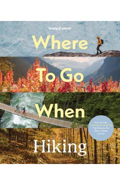 Coperta cărții 'Lonely Planet Where to Go When: Hiking - Lonely Planet'