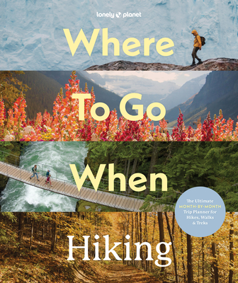 Coperta cărții 'Lonely Planet Where to Go When: Hiking - Lonely Planet'