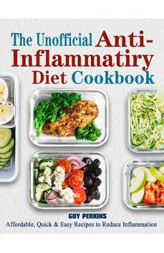 Coperta cărții 'The Unofficial Anti-Inflammatory Diet Cookbook: Affordable, Quick & Easy Recipes to Reduce Inflammation - Guy Perkins'