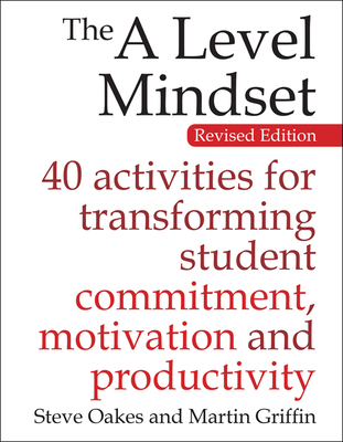 The a Level Mindset: 40 Activities for Transforming Student Commitment, Motivation and Productivity - Steve Oakes