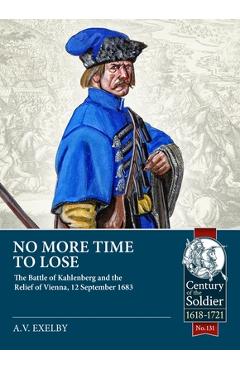 Coperta cărții 'No More Time to Lose: The Battle of Kahlenberg and the Relief of Vienna, 12 September 1683 - Alan Exelby'