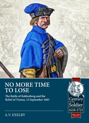 No More Time to Lose: The Battle of Kahlenberg and the Relief of Vienna, 12 September 1683 - Alan Exelby