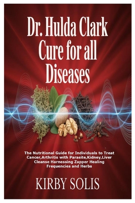 Coperta cărții 'Dr. Hulda Clark Cure for All Diseases: The Nutritional Guide for Individuals to Treat Cancer, Arthritis with Parasite,'