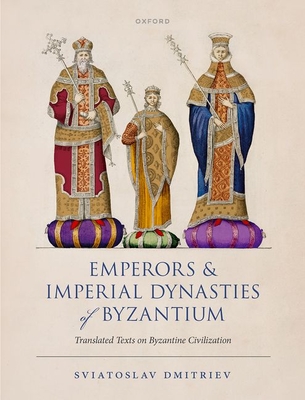 Emperors and Imperial Dynasties of Byzantium: Translated Texts on Byzantine Civilization - Sviatoslav Dmitriev