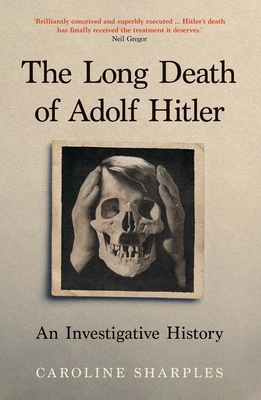 Coperta cărții 'The Long Death of Adolf Hitler: An Investigative History - Caroline Sharples'