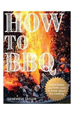 Coperta cărții 'How to BBQ: The Definitive Guide to Fire Cooking - Genevieve Taylor'