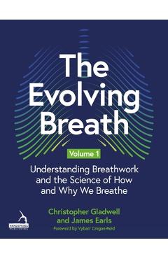 Coperta cărții 'The Evolving Breath Volume 1: Understanding Breathwork and the Science of How and Why We Breathe - James Earls'