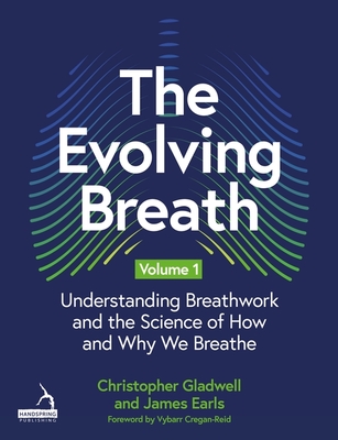 The Evolving Breath Volume 1: Understanding Breathwork and the Science of How and Why We Breathe - James Earls