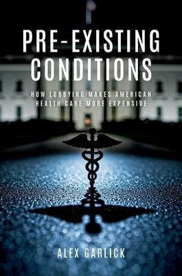 Pre-Existing Conditions: How Lobbying Makes American Health Care More Expensive - Alex Garlick