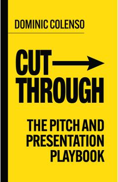 Coperta cărții 'Cut-Through: The Pitch and Presentation Playbook - Dominic Colenso'