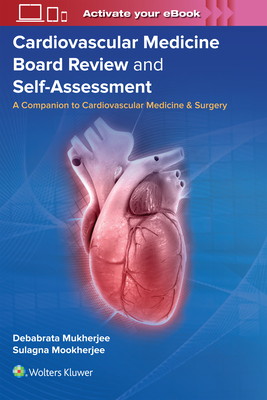 Cardiovascular Medicine Board Review and Self-Assessment: A Companion to Cardiovascular Medicine & Surgery - Debabrata Mukherjee