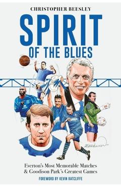 Poza produsului Spirit of the Blues: Everton's Most Memorable Matches and Goodison Park's Greatest Games - Christopher Beesley