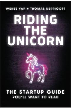 Coperta cărții 'Riding the Unicorn: The Startup Guide You'll Want to Read - Wenee Yap'