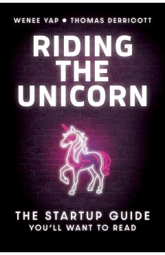 Riding the Unicorn: The Startup Guide You'll Want to Read - Wenee Yap