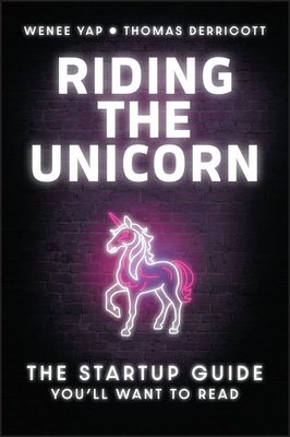 Riding the Unicorn: The Startup Guide You'll Want to Read - Wenee Yap