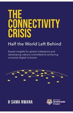 Coperta cărții 'The Connectivity Crisis: Half the World Left Behind - H. Sama Nwana'