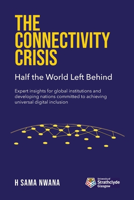 The Connectivity Crisis: Half the World Left Behind - H. Sama Nwana