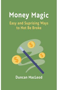 Coperta cărții 'Money Magic: Easy and Surprising Ways to Not Be Broke - Duncan Macleod'