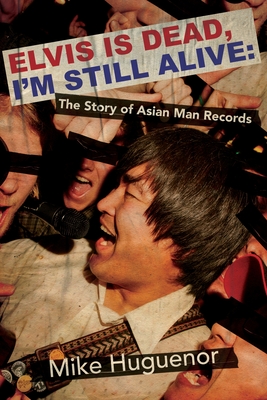 Coperta cărții 'Elvis Is Dead, I'm Still Alive: The Story of Asian Man Records - Mike Huguenor'