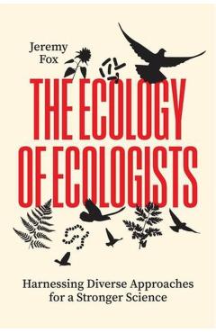 The Ecology of Ecologists: Harnessing Diverse Approaches for a Stronger Science - Jeremy Fox