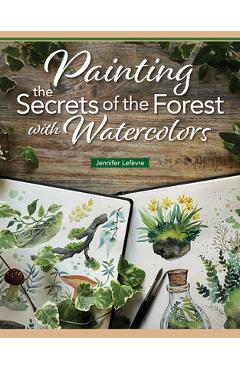 Coperta cărții 'Painting the Secrets of the Forest with Watercolors - Jennifer Lefèvre'