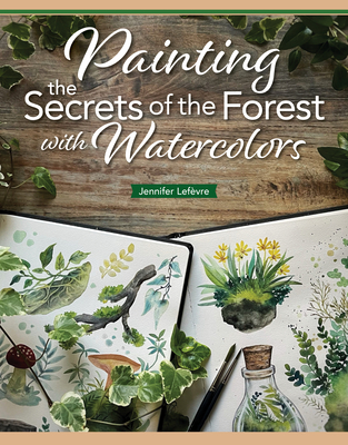 Coperta cărții 'Painting the Secrets of the Forest with Watercolors - Jennifer Lefèvre'