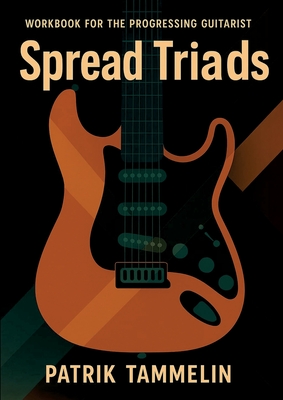 Spread Triads: Workbook for the Progressing Guitarist - Patrik Tammelin