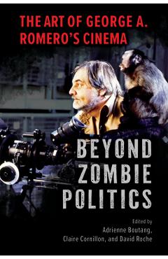 Poza produsului Beyond Zombie Politics: The Art of George A. Romero's Cinema - Adrienne Boutang