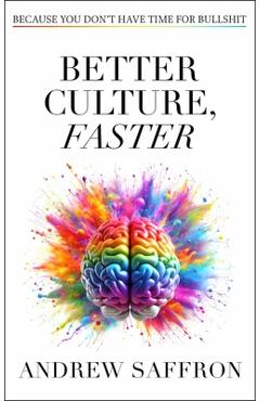 Coperta cărții 'Better Culture, Faster: Because You Don't Have Time for Bullshit - Andrew Saffron'