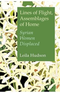 Poza produsului Lines of Flight, Assemblages of Home: Syrian Women Displaced - Leila Hudson