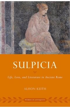 Coperta cărții 'Sulpicia: Life, Love, and Literature in Ancient Rome - Alison Keith'
