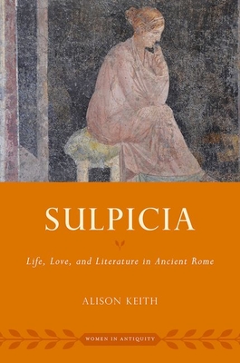 Coperta cărții 'Sulpicia: Life, Love, and Literature in Ancient Rome - Alison Keith'