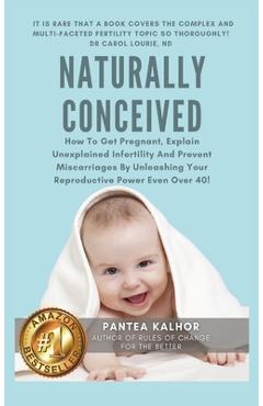 Coperta cărții 'Naturally Conceived: How To Get Pregnant, Explain Unexplained Infertility And Prevent Miscarriages By Unleashing Your'
