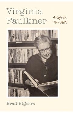 Poza produsului Virginia Faulkner: A Life in Two Acts - Brad Bigelow