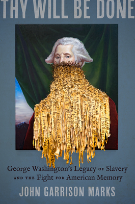 Coperta cărții 'Thy Will Be Done: George Washington's Legacy of Slavery and the Fight for American Memory - John Garrison Marks'