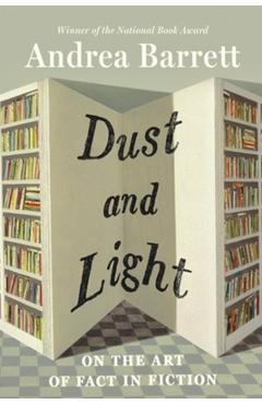 Dust and Light: On the Art of Fact in Fiction
