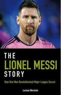 The Lionel Messi Story: How One Man Revolutionized Major League Soccer - Luciano Wernicke