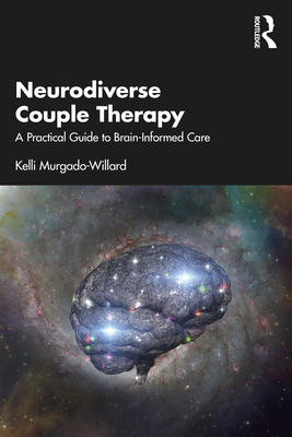 Neurodiverse Couple Therapy: A Practical Guide to Brain-Informed Care - Kelli Murgado-willard