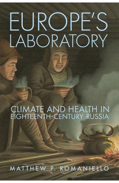 Coperta cărții 'Europe's Laboratory: Climate and Health in Eighteenth-Century Russia - Matthew P. Romaniello'