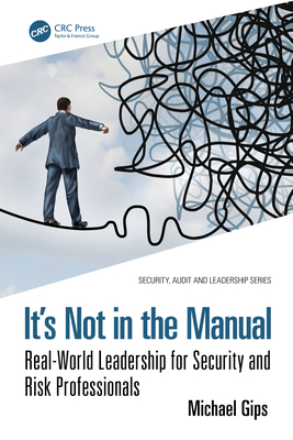 It's Not in the Manual: Real-World Leadership for Security and Risk Professionals - Michael Gips