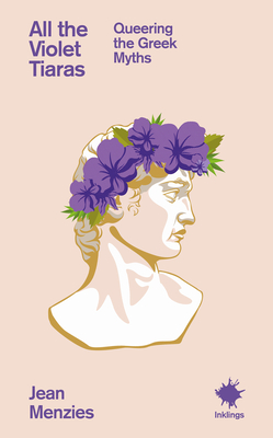 Coperta cărții 'All the Violet Tiaras: Queering the Greek Myths - Jean Menzies'