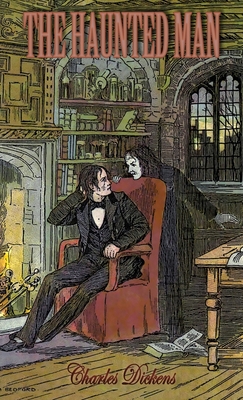 The Haunted Man and the Ghost's Bargain: A Fancy for Christmas-Time - Charles Dickens