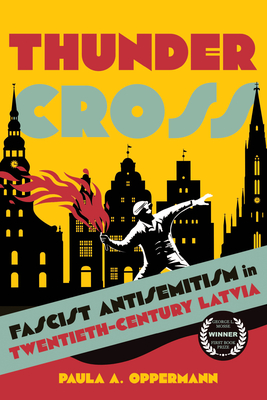 Coperta cărții 'Thunder Cross: Fascist Antisemitism in Twentieth-Century Latvia - Paula A. Oppermann'