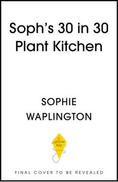 Coperta cărții 'Soph's 30 in 30 Plant Kitchen: Delicious Plant-Based Recipes with 30g of Protein in 30 Minutes or Less from the Sunday'